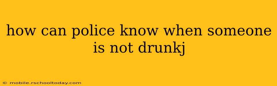 how can police know when someone is not drunkj