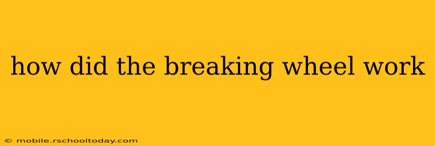 how did the breaking wheel work