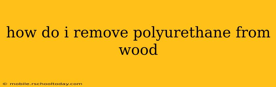 how do i remove polyurethane from wood