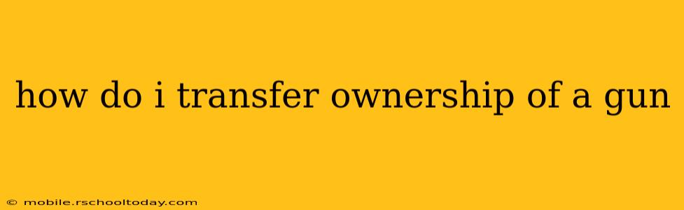 how do i transfer ownership of a gun