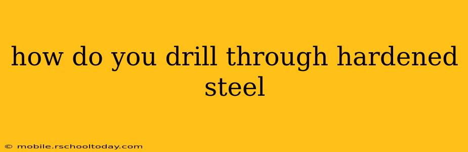 how do you drill through hardened steel