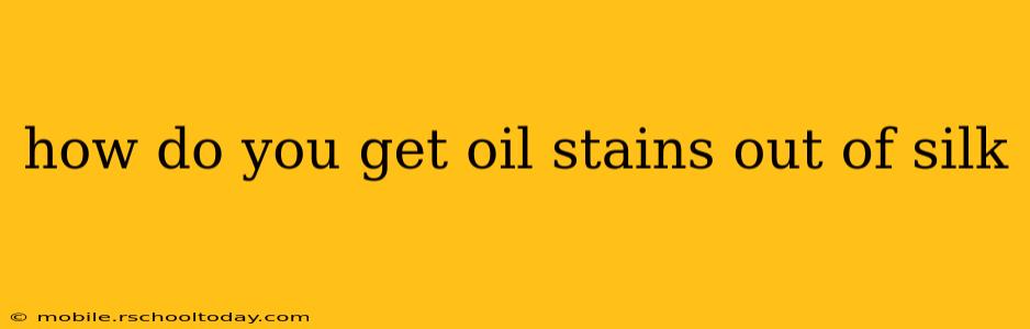 how do you get oil stains out of silk