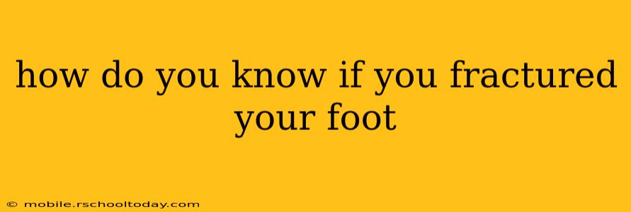 how do you know if you fractured your foot