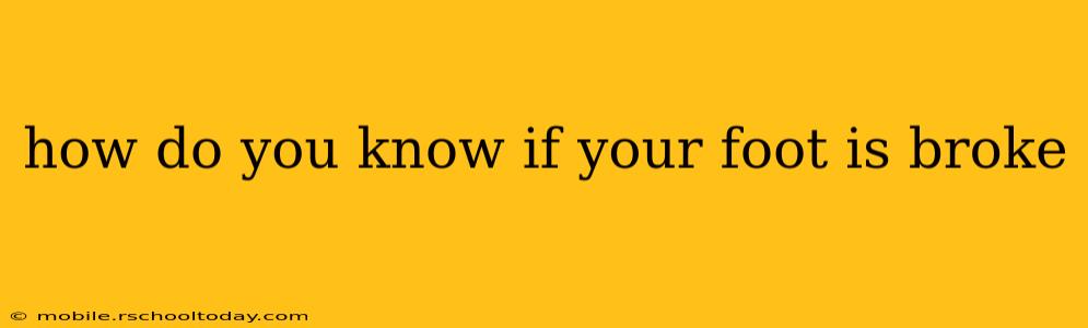 how do you know if your foot is broke