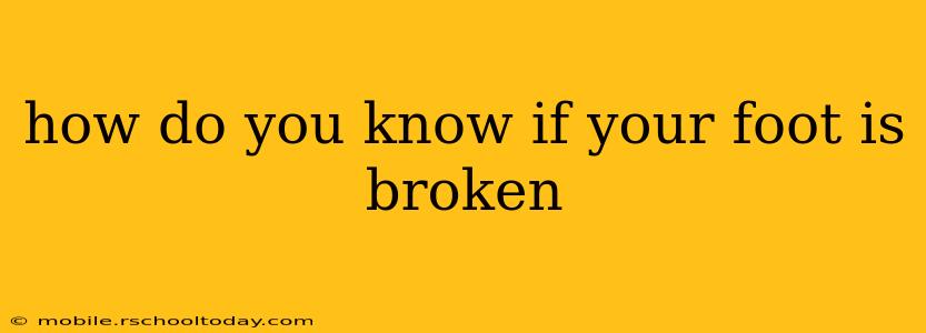how do you know if your foot is broken