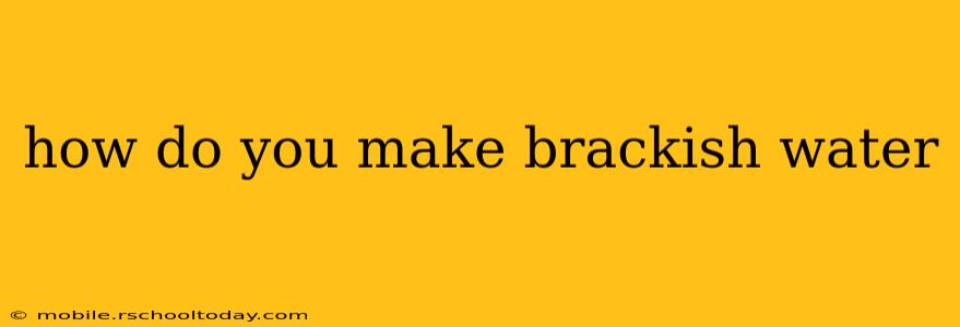how do you make brackish water