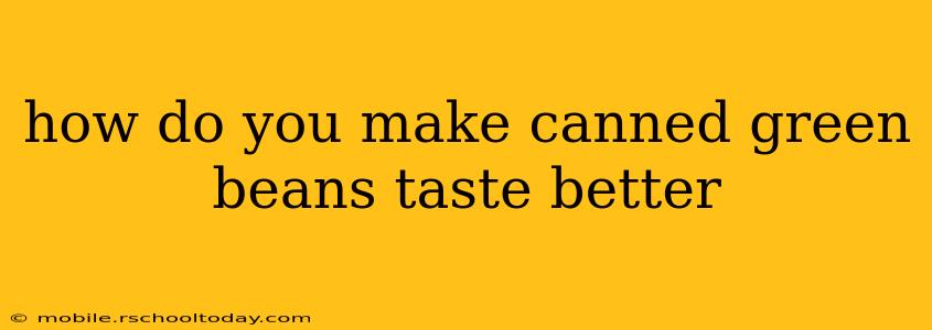 how do you make canned green beans taste better