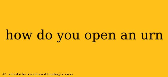 how do you open an urn