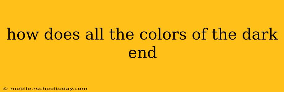 how does all the colors of the dark end