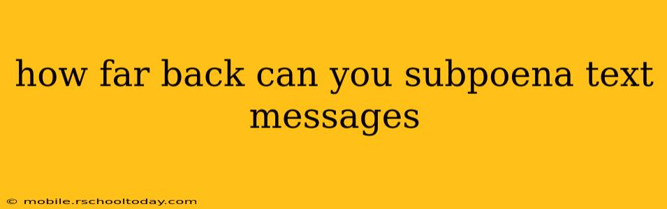how far back can you subpoena text messages