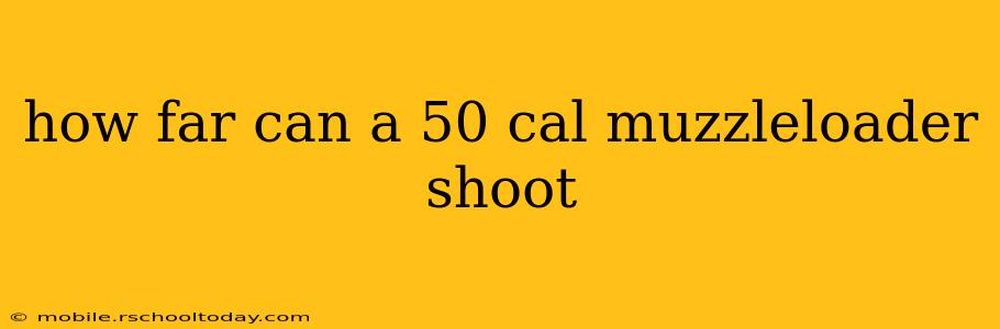 how far can a 50 cal muzzleloader shoot