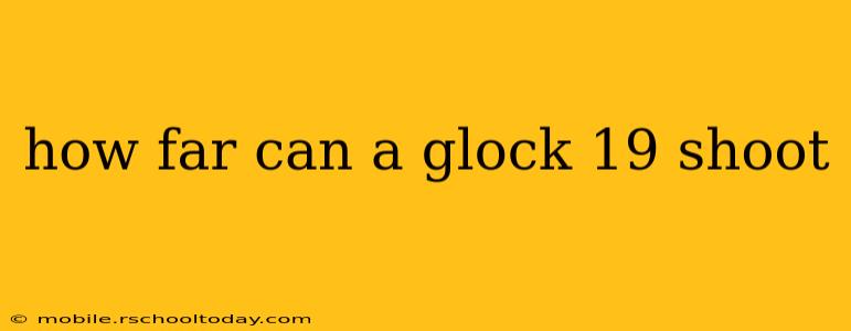 how far can a glock 19 shoot