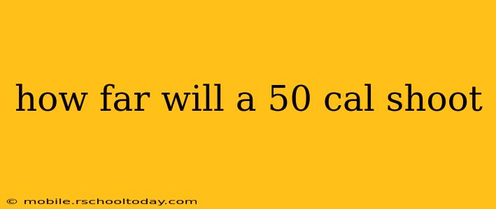 how far will a 50 cal shoot