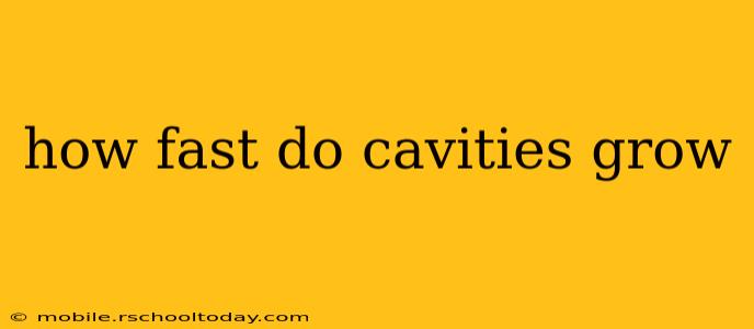how fast do cavities grow