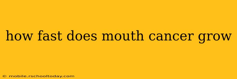 how fast does mouth cancer grow