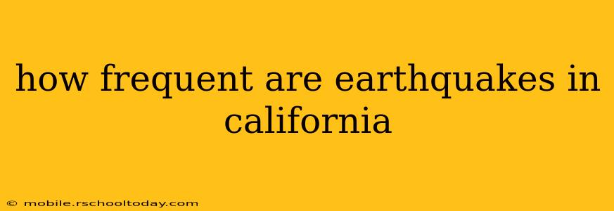 how frequent are earthquakes in california