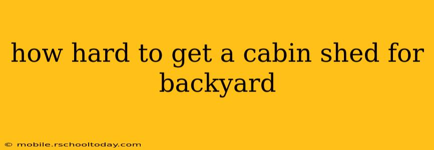 how hard to get a cabin shed for backyard