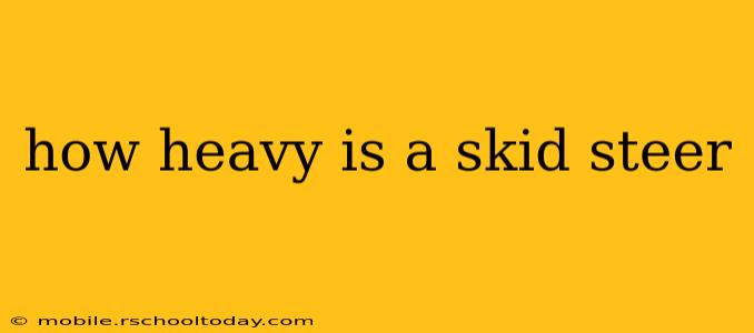 how heavy is a skid steer