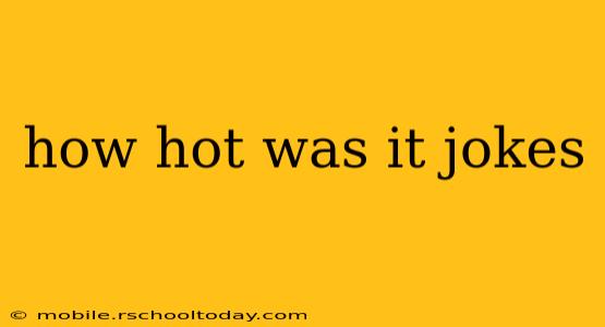 how hot was it jokes