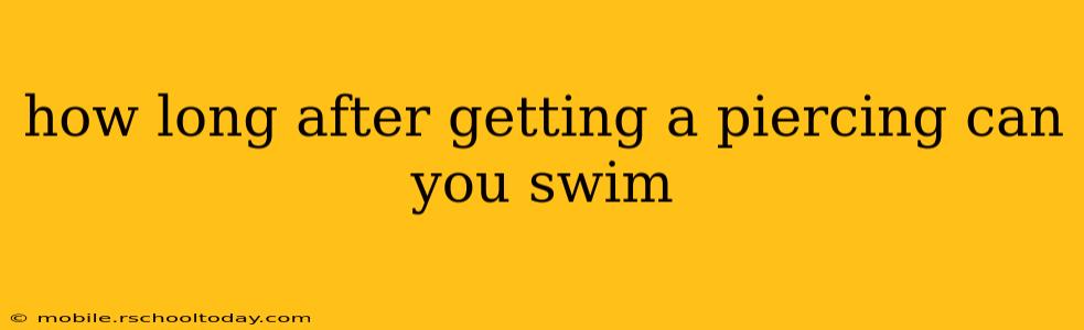 how long after getting a piercing can you swim