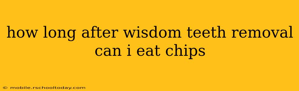 how long after wisdom teeth removal can i eat chips