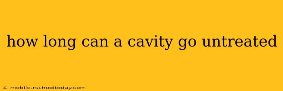 how long can a cavity go untreated