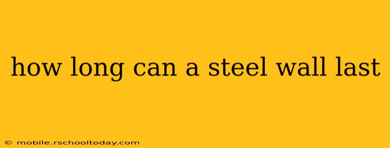 how long can a steel wall last