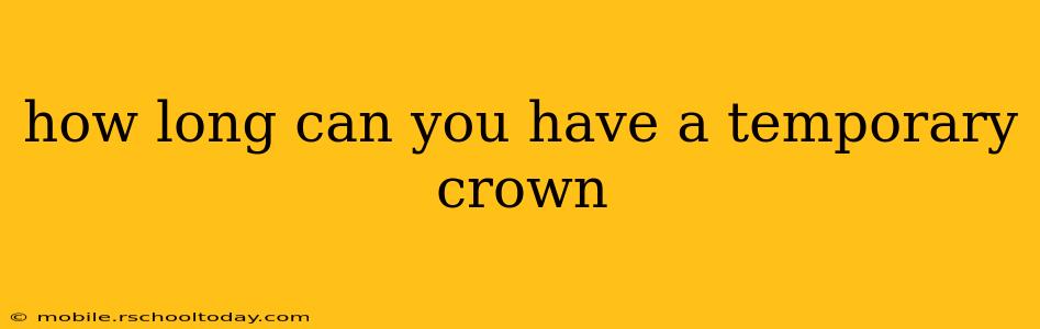 how long can you have a temporary crown