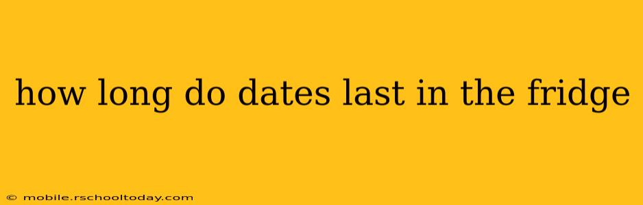how long do dates last in the fridge