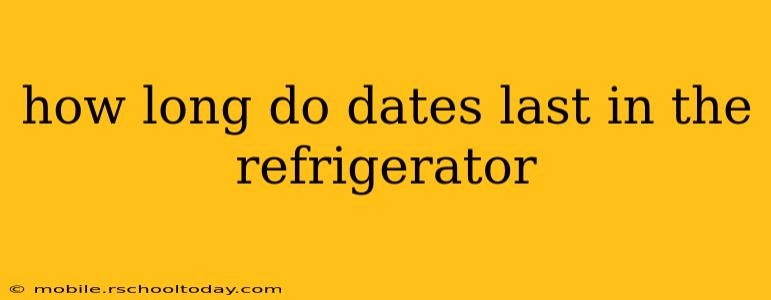 how long do dates last in the refrigerator