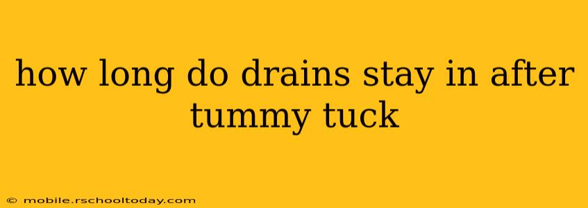 how long do drains stay in after tummy tuck