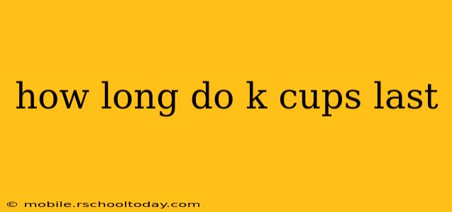 how long do k cups last
