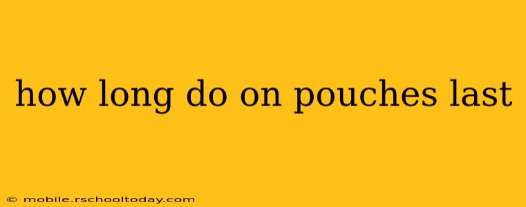 how long do on pouches last