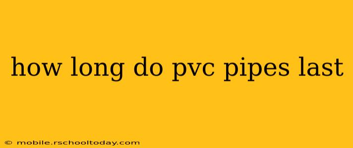 how long do pvc pipes last