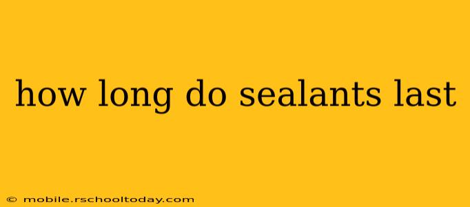 how long do sealants last