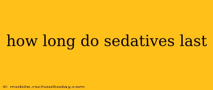 how long do sedatives last