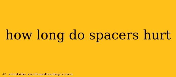 how long do spacers hurt