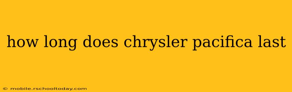 how long does chrysler pacifica last