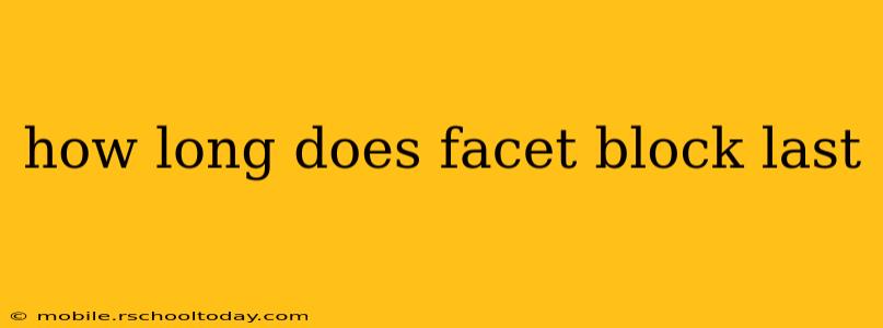how long does facet block last