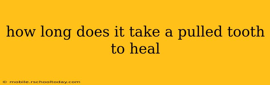 how long does it take a pulled tooth to heal