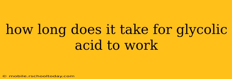 how long does it take for glycolic acid to work
