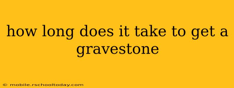 how long does it take to get a gravestone