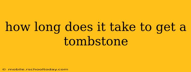 how long does it take to get a tombstone
