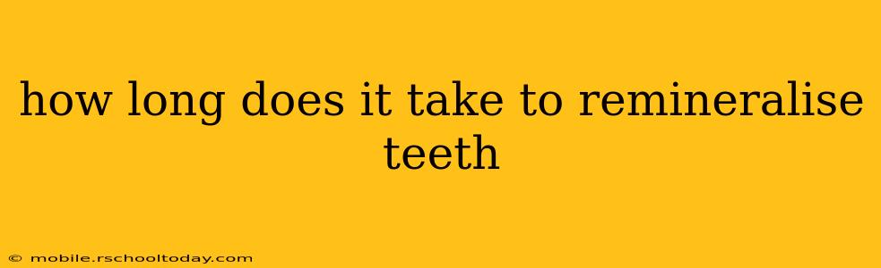 how long does it take to remineralise teeth