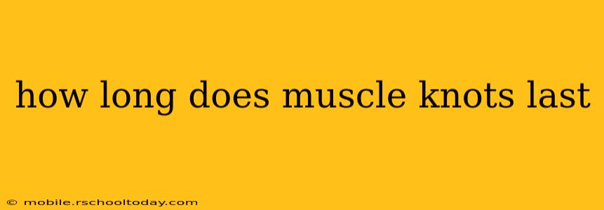how long does muscle knots last