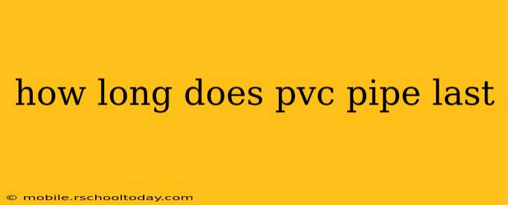 how long does pvc pipe last