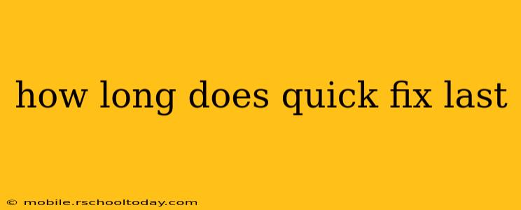 how long does quick fix last