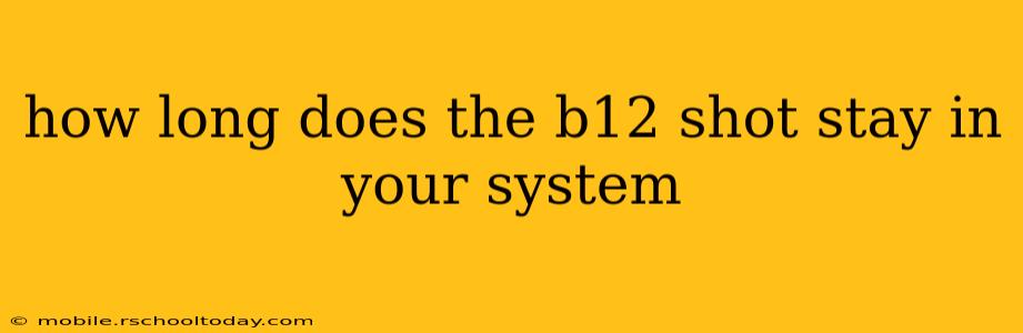 how long does the b12 shot stay in your system