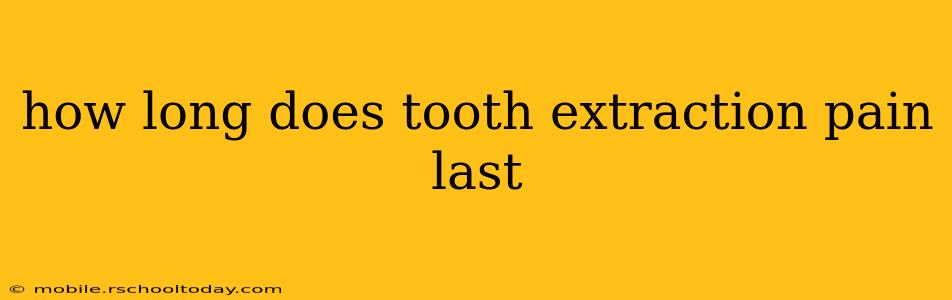 how long does tooth extraction pain last