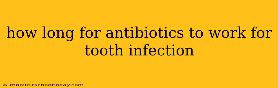 how long for antibiotics to work for tooth infection
